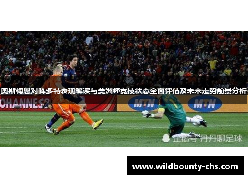 奥斯梅恩对阵多特表现解读与美洲杯竞技状态全面评估及未来走势前景分析 奥斯梅恩对阵多特表现解读与美洲杯竞技状态全面评估及未来走势前景分析