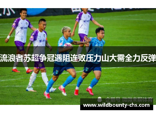 流浪者苏超争冠遇阻连败压力山大需全力反弹
